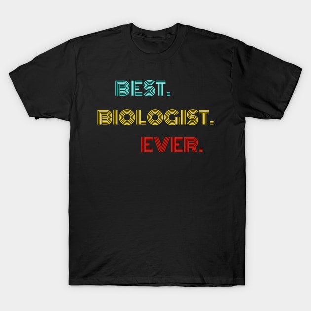 Best Biologist Ever - Nice Birthday Gift Idea T-Shirt by Szokebobi